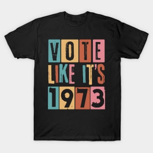 Vote Like It's 1973 Pro-Choice T-Shirt